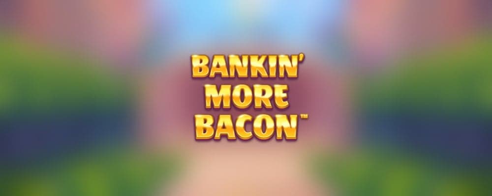 Bankin' More Bacon preview